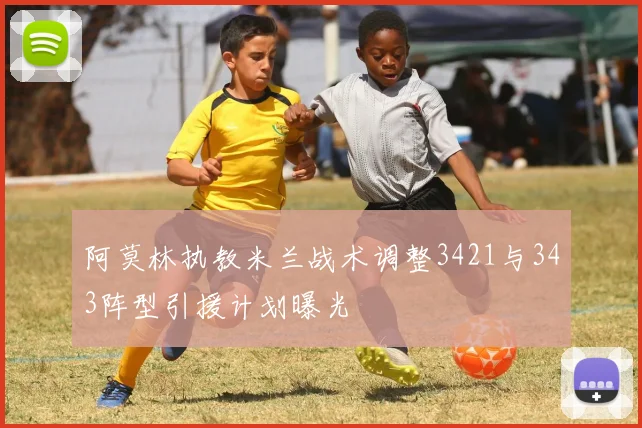 阿莫林执教米兰战术调整3421与343阵型引援计划曝光